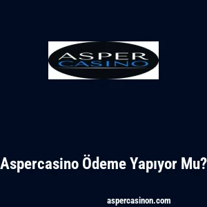Aspercasino Ödeme Yapıyor Mu?